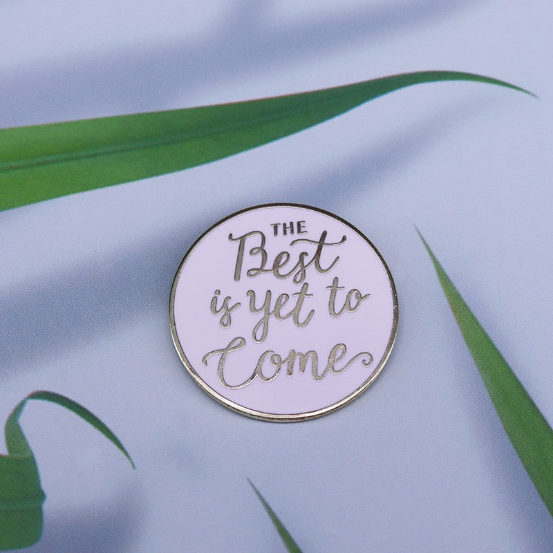 The best is yet to come positive enamel pin